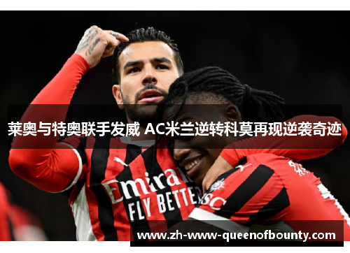 莱奥与特奥联手发威 AC米兰逆转科莫再现逆袭奇迹