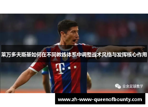 莱万多夫斯基如何在不同教练体系中调整战术风格与发挥核心作用