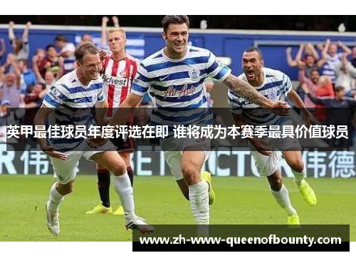 英甲最佳球员年度评选在即 谁将成为本赛季最具价值球员