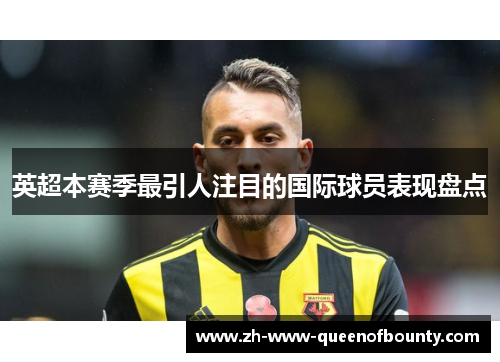 英超本赛季最引人注目的国际球员表现盘点 英超本赛季最引人注目的国际球员表现盘点