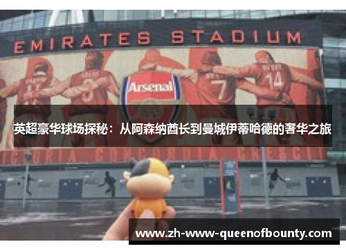 英超豪华球场探秘：从阿森纳酋长到曼城伊蒂哈德的奢华之旅