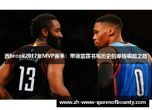 西brook2017年MVP赛季:带领雷霆书写历史的单核崛起之路 西brook2017年MVP赛季:带领雷霆书写历史的单核崛起之路