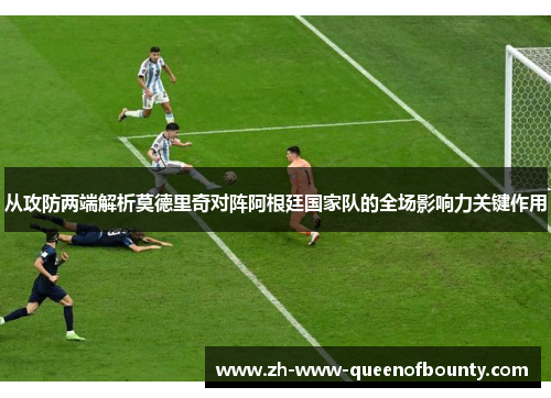 从攻防两端解析莫德里奇对阵阿根廷国家队的全场影响力关键作用