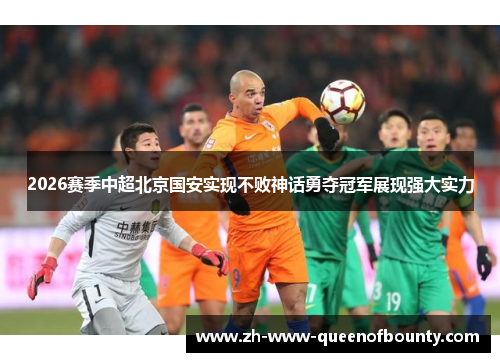 2026赛季中超北京国安实现不败神话勇夺冠军展现强大实力