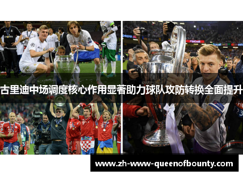 古里迪中场调度核心作用显著助力球队攻防转换全面提升