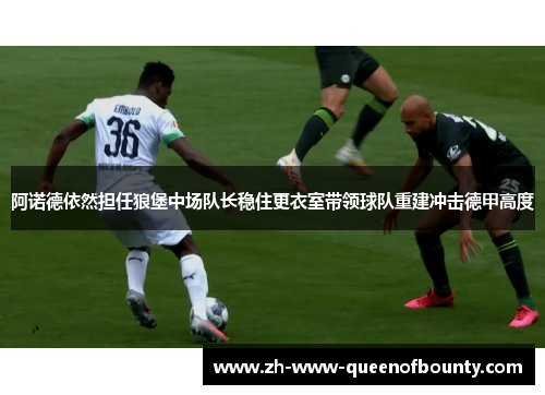 阿诺德依然担任狼堡中场队长稳住更衣室带领球队重建冲击德甲高度