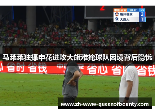 马莱莱独撑申花进攻大旗难掩球队困境背后隐忧